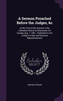 A Sermon Preached Before the Judges, Etc.: In the Time of the Assizes in the Cathedral Church at Gloucester 1359297235 Book Cover