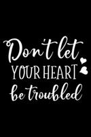 Don't Let your heart be troubled: Notebook lined with Bible verse John 14:1 - (120 pages, 6 in x 9 in) 1674233744 Book Cover