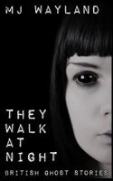 They Walk at Night: Real British Ghost Stories 1530133742 Book Cover