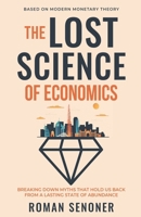 The Lost Science of Economics, Second Edition: Breaking Down Myths That Hold Us Back From a Lasting State of Abundance B0CSGYX8F5 Book Cover