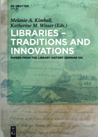 Libraries - Traditions and Innovations: Papers from the Library History Seminar XIII 3110448335 Book Cover