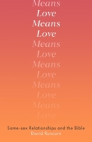 Love Means Love: Same-sex Relationships and the Bible 0281084416 Book Cover