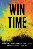 Win Time: Fearlessly Transforming Your School 1734637404 Book Cover