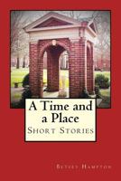 A Time and a Place: Short Stories 0692637621 Book Cover