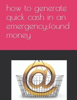how to generate quick cash in an emergency;found money null Book Cover
