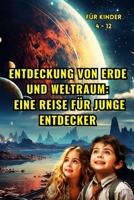 Entdeckung von Erde und Weltraum: Eine Reise für junge Entdecker (für Kinder 4 - 12): Enthüllung der Geheimnisse unseres Heimatplaneten und des ... für neugierige Geister (German Edition) B0CPLVFJ14 Book Cover