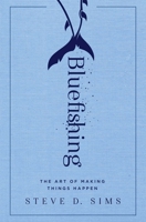 Bluefishing: The Art of Making Things Happen 1501152521 Book Cover