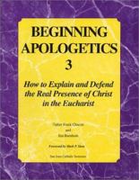 Beginning Apologetics 3 : How to Explain & Defend the Real Presence of Christ in the Eucharist 193008403X Book Cover