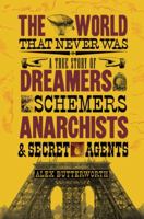 The World That Never Was: A True Story of Dreamers, Schemers, Anarchists and Secret Agents