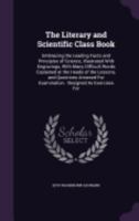 The Literary and Scientific Class Book: Embracing the Leading Facts and Principles of Science with Many Difficult Words Explained at the Heads of the Lessons, and Questions Annexed for Examination. Se 1357292694 Book Cover
