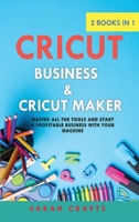 Cricut: 2 BOOKS IN 1: BUSINESS & CRICUT MAKER: Master all the tools and start a profitable business with your machine 1802228365 Book Cover