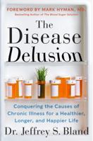The Disease Delusion: Conquering the Causes of Chronic Illness for a Healthier, Longer, and Happier Life 0062290738 Book Cover