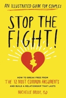 Stop the Fight!: An Illustrated Guide for Couples: How to Break Free from the 12 Most Common Arguments and Build a Relationship That Lasts 1615192808 Book Cover