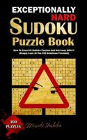 Exceptionally Hard Sudoku Puzzle Book: How to Cheat at Sudoku Puzzles and Get Away with It (Simply Look at the 300 Solutions Provided) 1091734577 Book Cover
