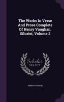 The Works in Verse and Prose Complete of Henry Vaughan, Silurist, Volume 2... 127700837X Book Cover