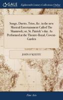 Songs, duetts, trios, &c. in the new musical entertainment called The Shamrock; or, St. Patrick's day. As performed at the Theatre-Royal, Covent-Garden. 1170872921 Book Cover