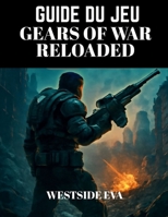 GUIDE DU JEU GEARS OF WAR RELOADED: Maîtrisez Le Combat, Dominez Le Champ De Bataille, Combats De Boss, Stratégies Multijoueurs Et Éléments À Débloquer Pour Un Succès Ultime (French Edition) B0FNWFW22G Book Cover