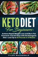 Keto Diet For Beginners: Achieve Rapid Weight Loss and Burn Fat Forever in Just 21 Days with the Ketogenic Diet - Lose Up to 21 Pounds in 3 Weeks 1094751855 Book Cover