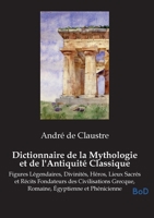 Dictionnaire de la Mythologie et de l'Antiquité Classique: Figures Légendaires, Divinités, Héros, Lieux Sacrés et Récits Fondateurs des Civilisations ... Égyptienne et Phénicienne (French Edition) B0GMT2DH4Y Book Cover
