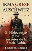 Irma Grese & Auschwitz: El Holocausto y los Secretos de la Bestia Rubia (Historia de la Segunda Guerra Mundial en español - WW2 History in Spanish) (Spanish Edition) 1966691076 Book Cover