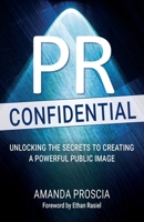 PR Confidential: Unlocking the Secrets to Creating a: Unlocking the Secrets to Creating a Powerful Public Image B0CHDBQH6D Book Cover