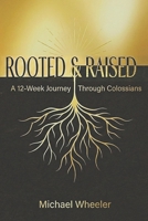 Rooted & Raised: A 12-Week Journey Through Colossians B0GM7SLLHC Book Cover
