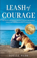 Leash of Courage: One Whistleblower’s Crusade Against Big Pharma Fraud & Her Golden Path to Healing B0GSKN2H4Z Book Cover