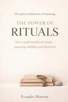 THE POWER OF RITUALS: How Small Repetitions Create Meaning, Stability, and Direction B0GDXVD2ZV Book Cover