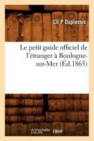 Le Petit Guide Officiel de L'A(c)Tranger a Boulogne-Sur-Mer 2012570615 Book Cover