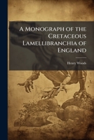 A monograph of the Cretaceous Lamellibranchia of England 117684167X Book Cover