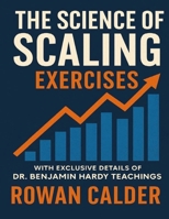 The Science Of Scaling Exercises: With Exclusive Details Of Dr. Benjamin Hardy Teachings B0FNRYBY39 Book Cover