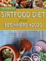 The Essential Sirtfood Diet for Beginners #2020: A Beginner Guide to Lose Weight, Rev Your Metabolism and Improve Your Health with the Latest Science of Weight Loss B089LJTMPB Book Cover