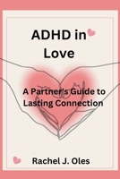 ADHD in Love: A Partner's Guide to Lasting Connection B0CLYVGCTQ Book Cover