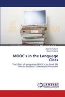 MOOC's in the Language Class: The Effect of Integrating MOOC’s on Saudi EFL Female Students’ Listening Achievement 3659642606 Book Cover