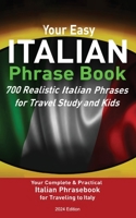 Your Easy Italian Phrasebook 700 Realistic Italian Phrases for Travel Study and Kids: Your Complete & Practical Italian Phrase Book for Traveling to Italy New Edition 1739858395 Book Cover