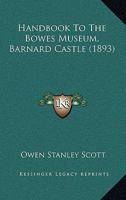 Handbook To The Bowes Museum, Barnard Castle 1436866081 Book Cover