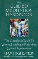 The Guided Meditation Handbook: The Complete Guide To Writing, Leading,  Recording Guided Meditations 0979424437 Book Cover