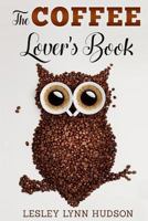 The Coffee Lover's Book 1984385259 Book Cover