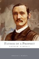 Father of a Prophet: Andrew Kimball 0842527958 Book Cover