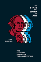 The State as a Work of Art: The Cultural Origins of the Constitution 0226761959 Book Cover