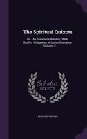 The Spiritual Quixote; Or, the Summer's Ramble of Mr. Geoffry Wildgoose, Volume III, New Edition 1355783380 Book Cover