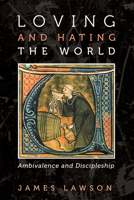 Loving and Hating the World: Ambivalence and Discipleship 1725276615 Book Cover