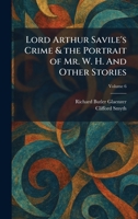 Lord Arthur Savile's Crime & the Portrait of Mr. W. H. And Other Stories 1025814843 Book Cover