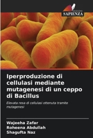 Iperproduzione di cellulasi mediante mutagenesi di un ceppo di Bacillus 6630517423 Book Cover