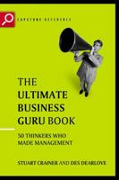 The Ultimate Business Guru Guide: The Greatest Thinkers Who Made Management (The Ultimate Series) 1841120758 Book Cover