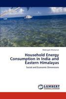 Household Energy Consumption in India and Eastern Himalayas: Social and Economic Dimensions 3847338285 Book Cover