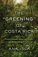 The "Greening" of Costa Rica: Women, Peasants, Indigenous Peoples, and the Remaking of Nature 1442626712 Book Cover