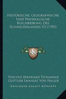 Historische, Geographische Und Physikalische Beschreibung Des Schweizerlandes V2 (1783) 1166187233 Book Cover