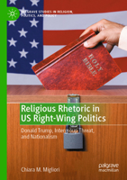 Religious Rhetoric in Us Right-Wing Politics: Donald Trump, Intergroup Threat, and Nationalism 303096552X Book Cover