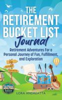 The Retirement Bucket List Journal: Retirement Adventures For a Personal Journey of Fun, Fulfillment, and Exploration (The Ultimate Adulting Survival Guide Series) 1968206027 Book Cover